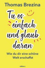 Tu es einfach und glaub daran