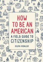 How to Be an American: A Field Guide to Citizenship