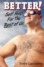 Better!: Self Help For The Rest of Us