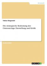 Die strategische Bedeutung des Outsourcings. Darstellung und Kritik