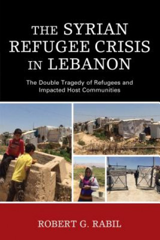 Syrian Refugee Crisis in Lebanon (Robert G. Rabil)(Miękka)
