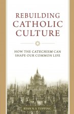 REBUILDING CATHOLIC CULTURE