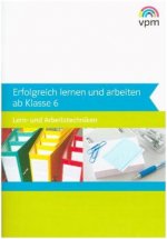 Erfolgreich lernen und arbeiten ab Klasse 6. Lern- und Arbeitstechniken