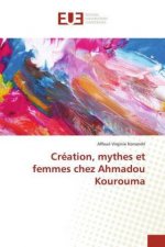Création, mythes et femmes chez Ahmadou Kourouma