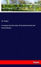 An Inquiry into the Value of the Ancient Greek and Roman Money
