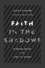 Faith in the Shadows - Finding Christ in the Midst of Doubt