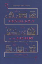 Finding Holy in the Suburbs - Living Faithfully in the Land of Too Much