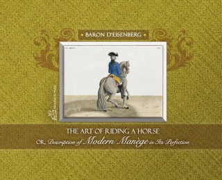 Art of Riding a Horse or Description of Modern Manege in its perfection by Baron d'Eisenberg