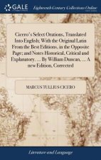 Cicero's Select Orations, Translated Into English; With the Original Latin From the Best Editions, in the Opposite Page; and Notes Historical, Critica