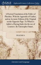 Poetical Translation of the Fables of Phaedrus, With the Appendix of Gudius, and an Accurate Edition of the Original on the Opposite Page. To Which is