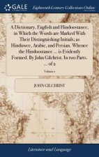 Dictionary, English and Hindoostanee, in Which the Words are Marked With Their Distinguishing Initials; as Hinduwee, Arabic, and Persian. Whence the H