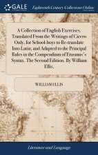 Collection of English Exercises. Translated From the Writings of Cicero Only, for School-boys to Re-translate Into Latin; and Adapted to the Principal