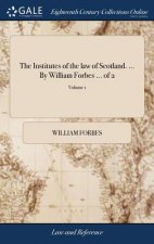 Institutes of the Law of Scotland. ... by William Forbes ... of 2; Volume 1