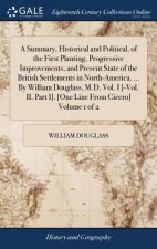 Summary, Historical and Political, of the First Planting, Progressive Improvements, and Present State of the British Settlements in North-America. ...