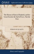 History of Queen Elizabeth, and her Great Favorite the Earl of Essex. Part the First