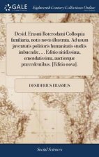 Desid. Erasmi Roterodami Colloquia familiaria, notis novis illustrata. Ad usum juventutis politioris humanitatis studiis imbuendae, ... Editio nitidis