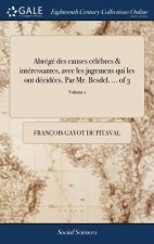 Abr g  Des Causes C l bres & Int ressantes, Avec Les Jugemens Qui Les Ont D cid es. Par Mr. Besdel. ... of 3; Volume 1