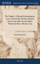 Chaplet. a Musical Entertainment. as It Is Acted at the Theatres-Royal in Drury-Lane and Covent-Garden. Written by Moses Mendez, Esq