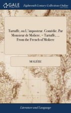 Tartuffe, ou L'imposteur. Comedie. Par Monsieur de Moliere. = Tartuffe, ... From the French of Moliere
