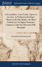 La Locandiera. a New Comic, Opera, in Two Acts. as Perfored at the King's Theatre in the Hay-Market. the Music Entirely New, by Signor Domenico Cimaro