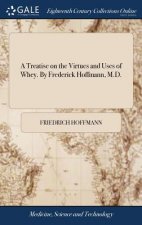 Treatise on the Virtues and Uses of Whey. by Frederick Hoffmann, M.D.