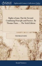 Rights of Man. Part the Second. Combining Principle and Practice. by Thomas Paine, ... the Sixth Edition