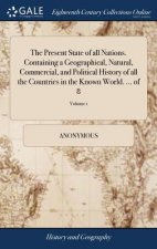 Present State of All Nations. Containing a Geographical, Natural, Commercial, and Political History of All the Countries in the Known World. ... of 8;