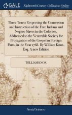 Three Tracts Respecting the Conversion and Instruction of the Free Indians and Negroe Slaves in the Colonies. Addressed to the Venerable Society for P