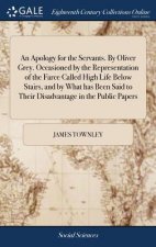 Apology for the Servants. by Oliver Grey. Occasioned by the Representation of the Farce Called High Life Below Stairs, and by What Has Been Said to Th