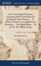 new Latin-English Dictionary; Containing all the Words Proper for Reading the Classic Writers; ... To Which is Prefixed, a new English-Latin Dictionar