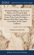 Mechanick Dialling; Or, the New Art of Shadows, Freed from the Many Obscurities, Superfluities and Errors of Former Writers Upon This Subject. ... Ill