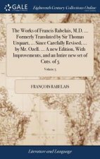 Works of Francis Rabelais, M.D. ... Formerly Translated by Sir Thomas Urquart, ... Since Carefully Revised, ... by Mr. Ozell. ... a New Edition, with