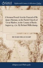 Sermon Preach'd at the Funeral of Mr. James Harman, in the Parish Church of Great Marlow, in the County of Bucks. August 19. 1711. by Richard Millecha