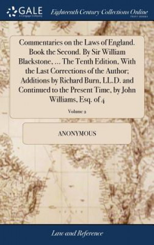 Commentaries on the Laws of England. Book the Second. by Sir William Blackstone, ... the Tenth Edition, with the Last Corrections of the Author; Addit