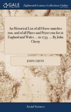 Historical List of all Horse-matches run, and of all Plates and Prizes run for in England and Wales ... in 1733. ... By John Cheny