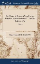 Shrine of Bertha. a Novel. in Two Volumes. by Miss Robinson. ... Second Edition. of 2; Volume 2