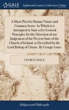 Short Plea for Human Nature and Common Sense. in Which It Is Attempted to State a Few General Principles for the Direction of Our Judgement of the Pre