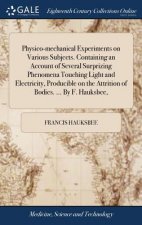 Physico-mechanical Experiments on Various Subjects. Containing an Account of Several Surprizing Phenomena Touching Light and Electricity, Producible o