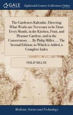 Gardeners Kalendar, Directing What Works are Necessary to be Done Every Month, in the Kitchen, Fruit, and Pleasure Gardens, and in the Conservatory. .
