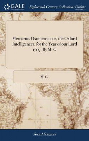 Mercurius Oxoniensis; Or, the Oxford Intelligencer, for the Year of Our Lord 1707. by M. G