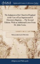 Judgment of the Church of England in the Case of Lay-Baptism and of Dissenters Baptism. ... the Second Edition. with an Additional Letter from Dr. Joh