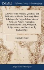 Review of the Principal Questions and Difficulties in Morals; Particularly Those Relating to the Original of Our Ideas of Virtue, Its Nature, Foundati