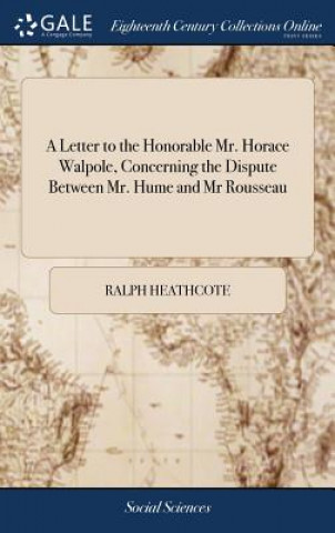 Letter to the Honorable Mr. Horace Walpole, Concerning the Dispute Between Mr. Hume and Mr Rousseau