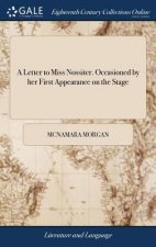 Letter to Miss Nossiter. Occasioned by Her First Appearance on the Stage