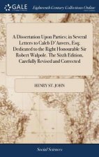 Dissertation Upon Parties; In Several Letters to Caleb d'Anvers, Esq; Dedicated to the Right Honourable Sir Robert Walpole. the Sixth Edition, Careful