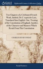 Two Chapters of a Celebrated French Work, Intitled, De L'esprit des Loix, Translated Into English. One, Treating of the Constitution of England; Anoth