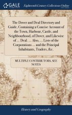 Dover and Deal Directory and Guide, Containing a Concise Account of the Town, Harbour, Castle, and Neighbourhood, of Dover, and Likewise of ... Deal.