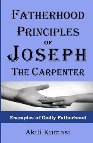 Fatherhood Principles of Joseph the Carpenter: Examples of Godly Fatherhood