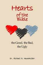 Hearts of the Bible, the good, the bad, the ugly: Devotions of all the hearts in the Bible