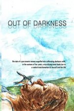 Out of Darkness: The tale of a passionate woman engulfed into suffocating darkness until, in the autumn of her years, a mystifying even